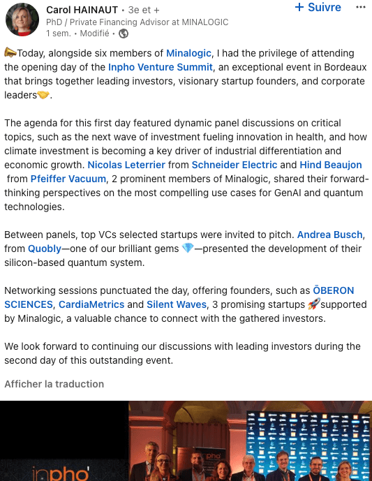 📣Today, alongside six members of Minalogic, I had the privilege of attending the opening day of the Inpho Venture Summit, an exceptional event in Bordeaux that brings together leading investors, visionary startup founders, and corporate leaders🤝. The agenda for this first day featured dynamic panel discussions on critical topics, such as the next wave of investment fueling innovation in health, and how climate investment is becoming a key driver of industrial differentiation and economic growth. Nicolas Leterrier from Schneider Electric and Hind Beaujon from Pfeiffer Vacuum, 2 prominent members of Minalogic, shared their forward-thinking perspectives on the most compelling use cases for GenAI and quantum technologies. Between panels, top VCs selected startups were invited to pitch. Andrea Busch, from Quobly—one of our brilliant gems 💎—presented the development of their silicon-based quantum system. Networking sessions punctuated the day, offering founders, such as ŌBERON SCIENCES, CardiaMetrics and Silent Waves, 3 promising startups 🚀supported by Minalogic, a valuable chance to connect with the gathered investors. We look forward to continuing our discussions with leading investors during the second day of this outstanding event.